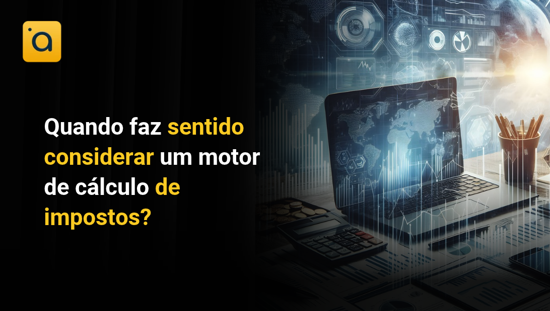 Quando faz sentido considerar um motor de cálculo de impostos?