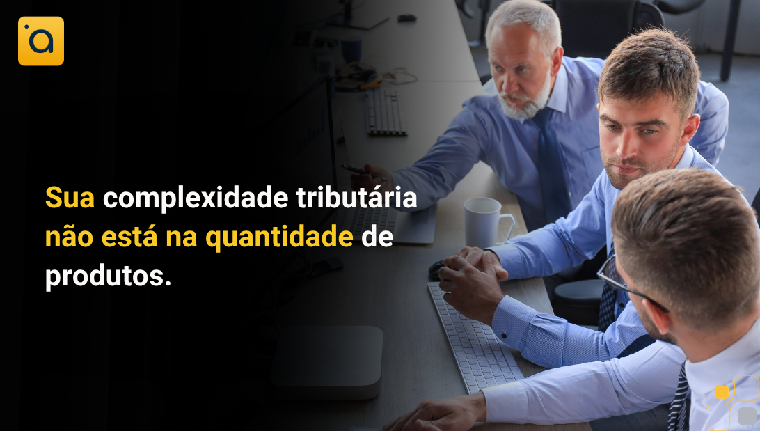 Sua complexidade tributária não está na quantidade de produtos