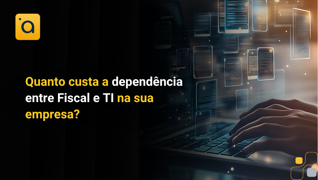 Quanto custa a dependência entre Fiscal e TI na sua empresa?