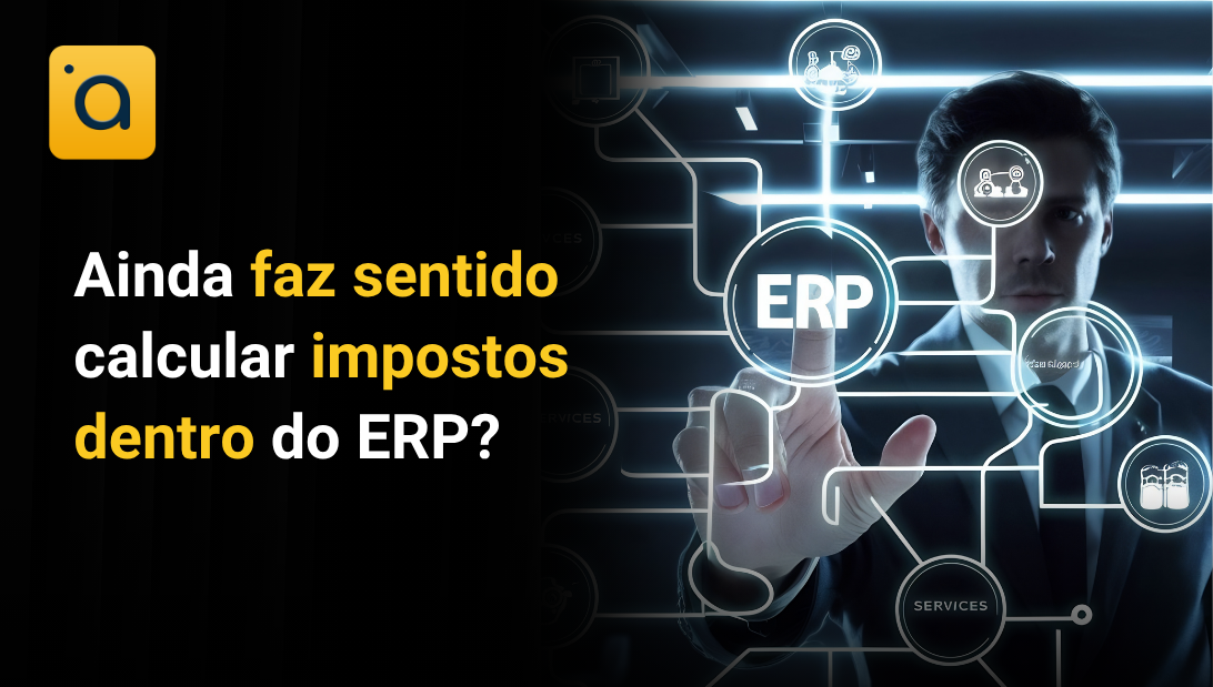 Ainda faz sentido calcular impostos dentro do ERP?