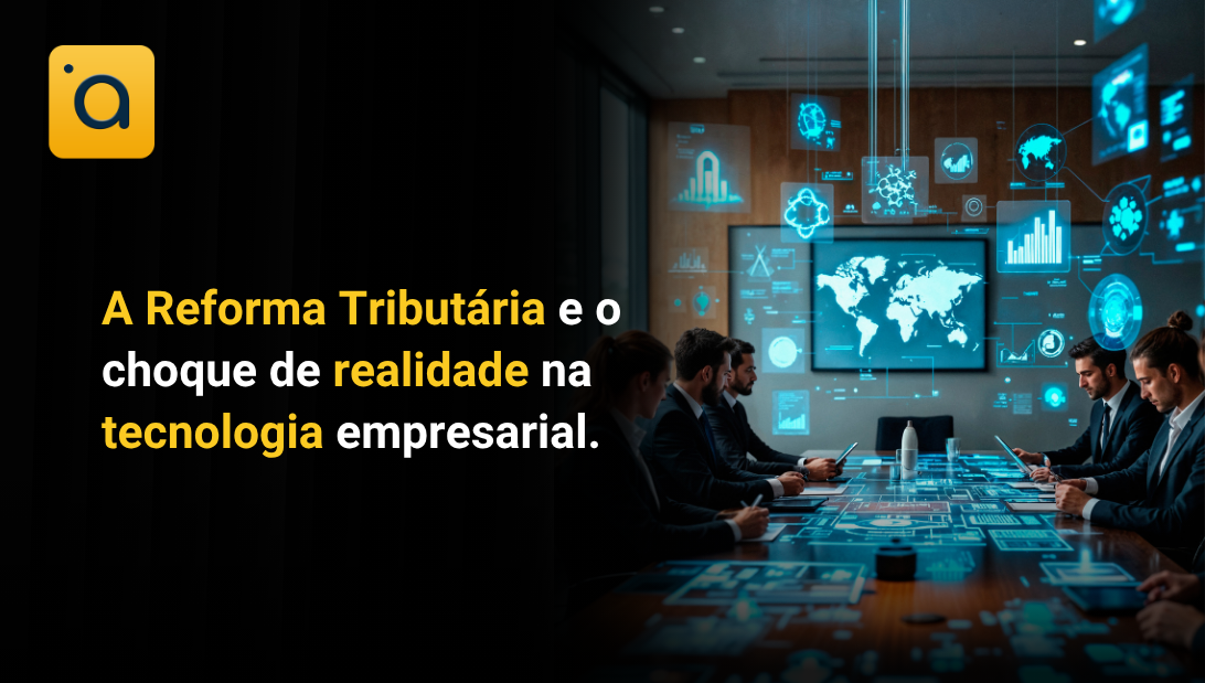 A Reforma Tributária e o choque de realidade na tecnologia empresarial